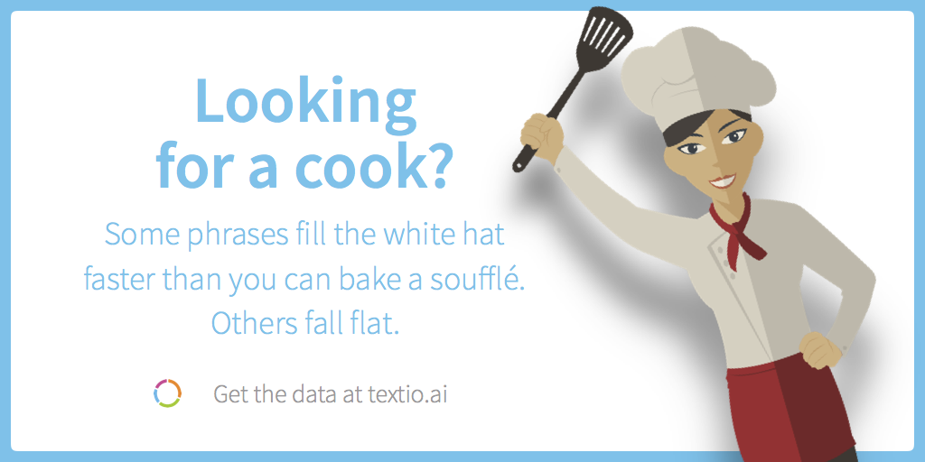 Looking for a cook? Some phrases fill the white hat faster than you can bake a soufflé. Others fall flat.