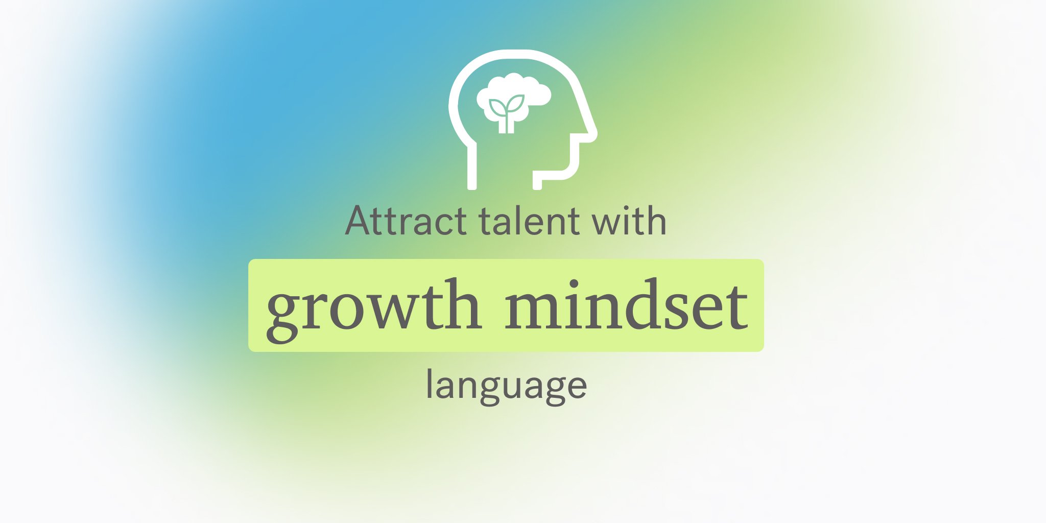 Attract talent with growth mindset language
