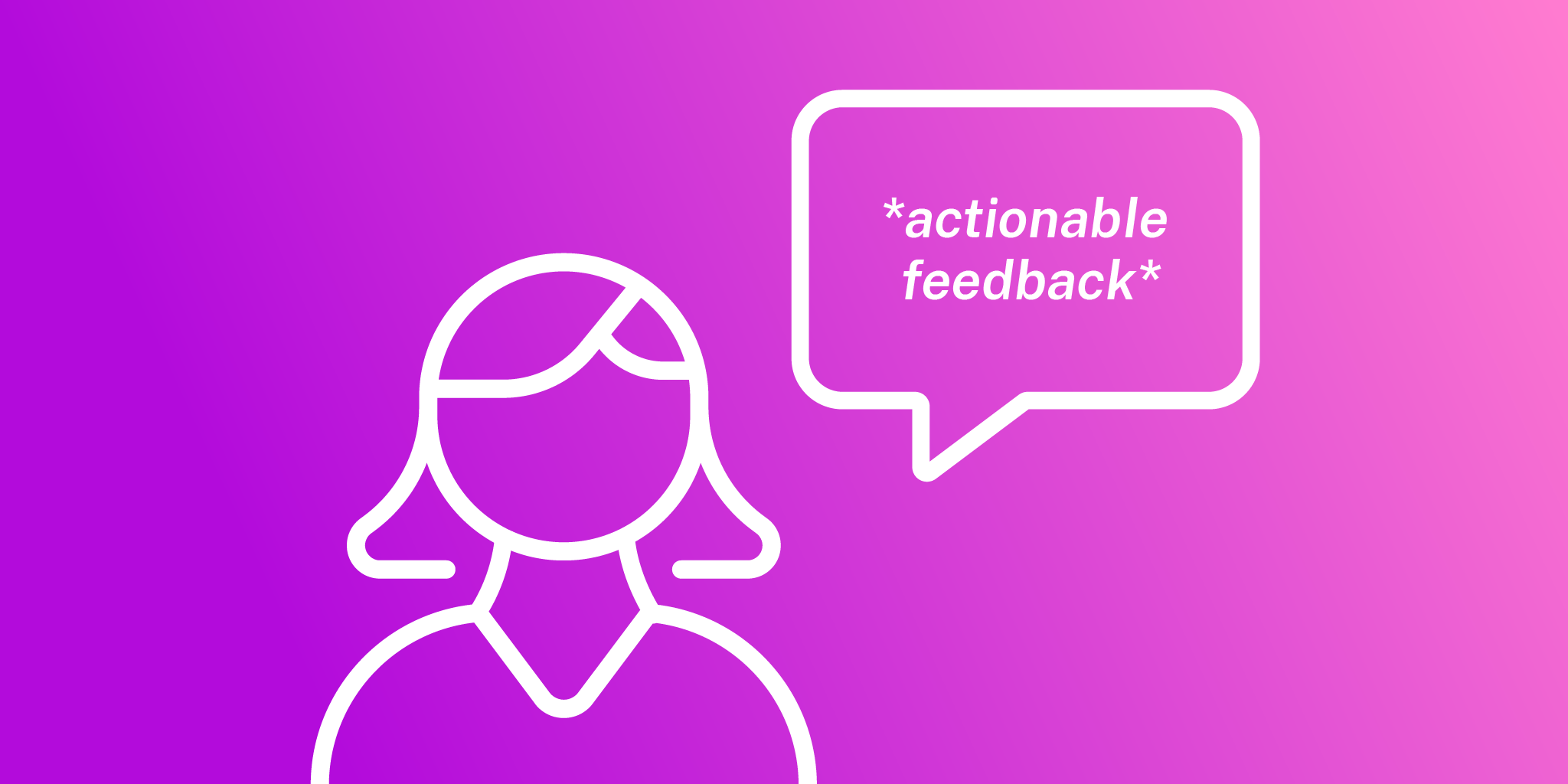 Purple and pink image with a woman that says "actionable feedback"