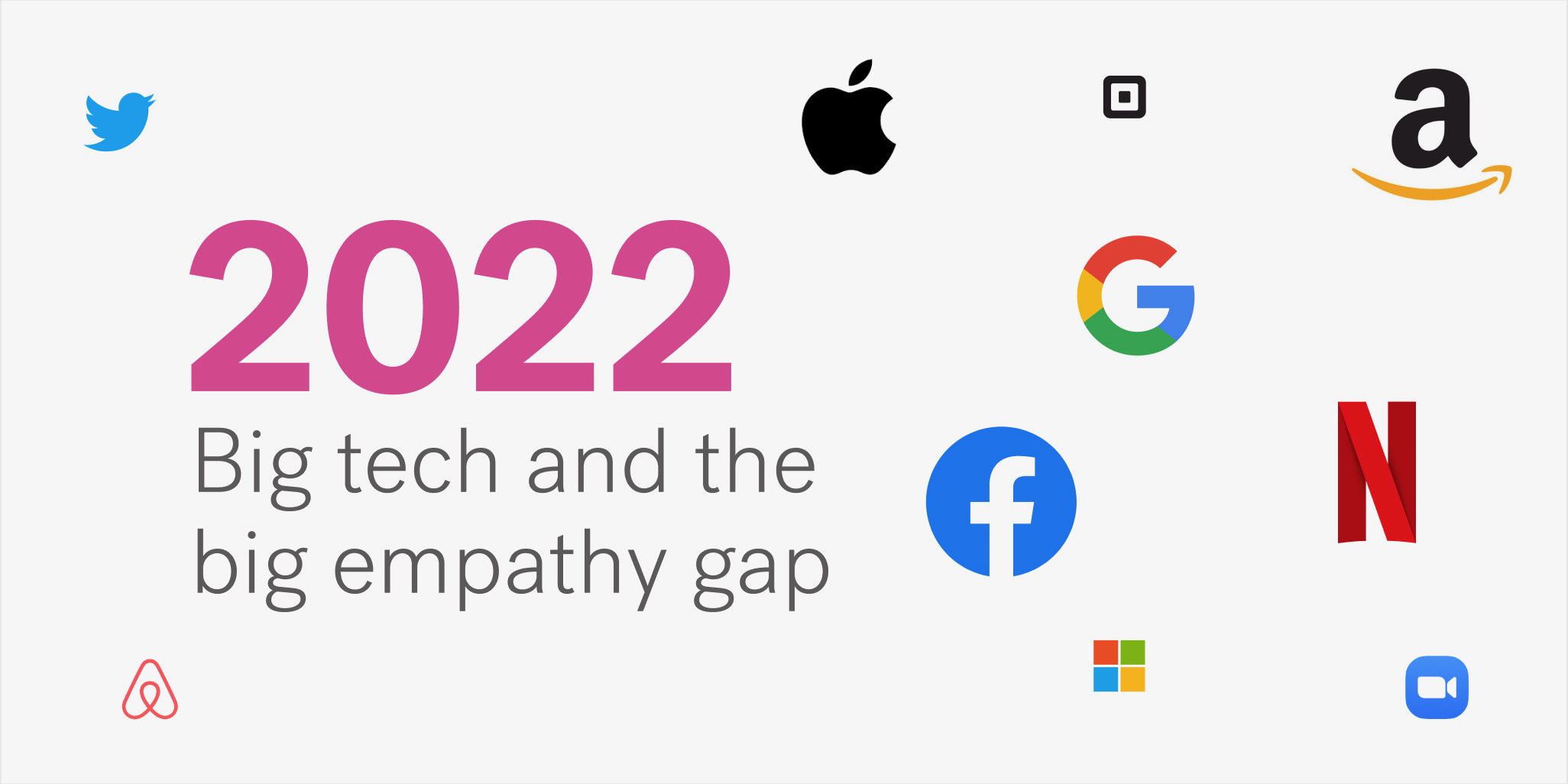 Text reads "2022 Big tech and the big empathy gap" surrounded by logos of Apple, Google, Facebook, Microsoft, Amazon, Twitter, AirBnb, Square, Zoom, and Netflix